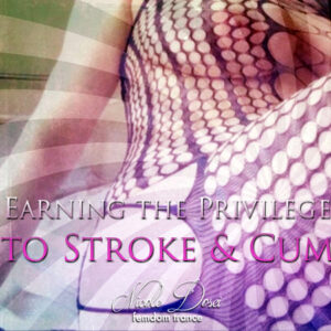 Earning the Privilege to Stroke and Cum